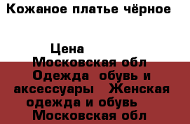 Кожаное платье чёрное  › Цена ­ 1 500 - Московская обл. Одежда, обувь и аксессуары » Женская одежда и обувь   . Московская обл.